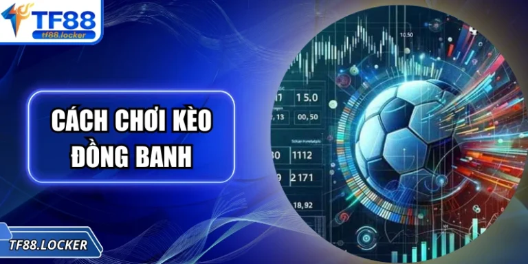 Cách Chơi Kèo Đồng Banh Chi Tiết, Chuẩn Xác Tại TF88