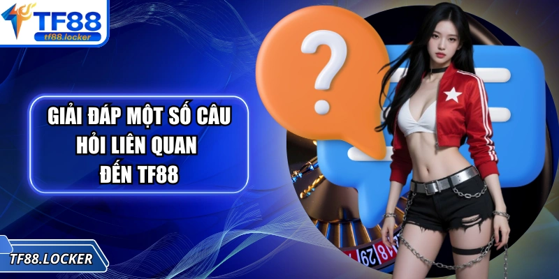 Trang chủ 18 Giải đáp một số câu hỏi liên quan đến TF88