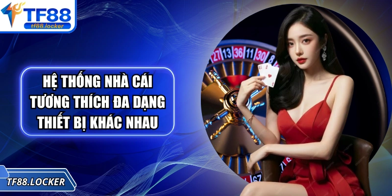 Trang chủ 13 Hệ thống nhà cái tương thích đa dạng thiết bị khác nhau